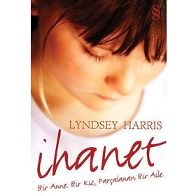 İHANET BIR ANNE. BIR KIZ. PARÇALANAN BIR AILE. - LYNDSEY HARRIS