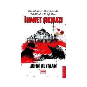 İHANET ÇIKMAZI CASUSLARIN DÜNYASINDA TEHLIKELI İLİŞKİLER - JOHN ALTMAN