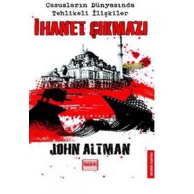 İHANET ÇIKMAZI CASUSLARIN DÜNYASINDA TEHLIKELI İLİŞKİLER - JOHN ALTMAN