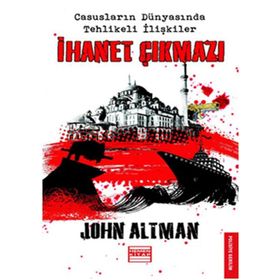 İHANET ÇIKMAZI CASUSLARIN DÜNYASINDA TEHLIKELI İLİŞKİLER - JOHN ALTMAN