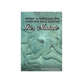 İhanet ve İşbirlikçiliğin Tarihteki Rolü Üzerine Beş Makale - İbrahim Okur