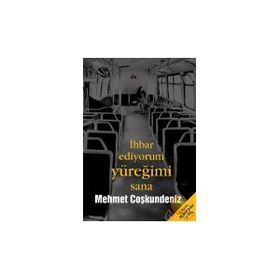 İhbar Ediyorum Yüreğimi Sana Mehmet Coşkundeniz Neden Kitap