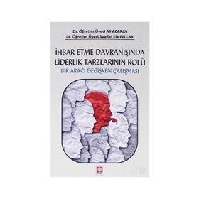 Ihbar Etme Davranışında Liderlik Tarzlarının Rolü - Ali Acaray , Saadet Ela Pelenk