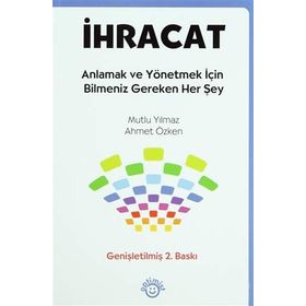 İHRACAT ANLAMAK VE YÖNETMEK İÇİN BILMENIZ GEREKEN HER ŞEY - MUTLU YILMAZ;AHMET ÖZKEN