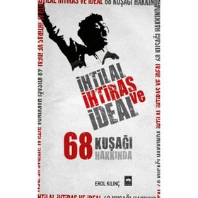 İHTİLAL, İHTİRAS VE İDEAL 68 KUŞAĞI HAKKINDA - EROL KILINÇ