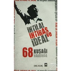 İHTİLAL, İHTİRAS VE İDEAL 68 KUŞAĞI HAKKINDA - EROL KILINÇ