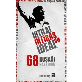İHTİLAL, İHTİRAS VE İDEAL 68 KUŞAĞI HAKKINDA - EROL KILINÇ