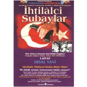 İhtilalci Subaylar 3. Kitap Türk Ordusu İçindeki Gizli İhtilal Örgütleri Fotoğraflar, Belgeler, Tanıklar, Anılarla 1964 - 1994 Dönemi - Ersal Yavi