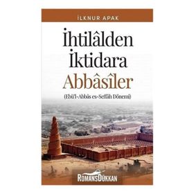 İhtilalden İktidara Abbasiler - İlknur Günay Apak