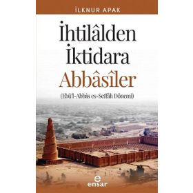 İhtilalden İktidara Abbasiler - İlknur Günay Apak