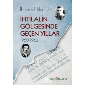 İhtilalin Gölgesinde Geçen Yıllar (1960-1963) - İbrahim Utku Nar