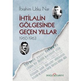 İhtilalin Gölgesinde Geçen Yıllar (1960-1963) - İbrahim Utku Nar