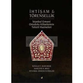 İHTİŞAM VE TÖRENSELLİK İSTANBUL ERMENI ORTODOKS TEKSTIL HAZINELERI - RONALD T. MARCHESE;MARLENE R. BREU
