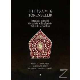 İHTİŞAM VE TÖRENSELLİK İSTANBUL ERMENI ORTODOKS TEKSTIL HAZINELERI - RONALD T. MARCHESE;MARLENE R. BREU