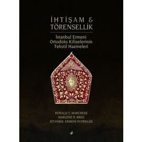İHTİŞAM VE TÖRENSELLİK İSTANBUL ERMENI ORTODOKS TEKSTIL HAZINELERI - RONALD T. MARCHESE;MARLENE R. BREU