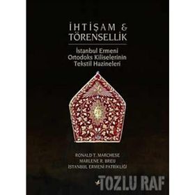İHTİŞAM VE TÖRENSELLİK İSTANBUL ERMENI ORTODOKS TEKSTIL HAZINELERI - RONALD T. MARCHESE;MARLENE R. BREU