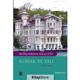 İhtişamdan Sefalete Yeni Türk Edebiyatı’nda Konak ve Yalı - Mustafa Dere