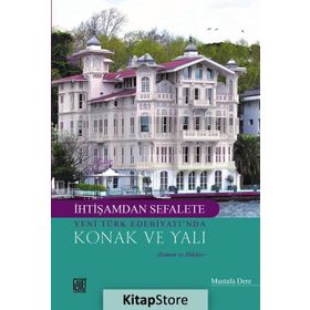 İhtişamdan Sefalete Yeni Türk Edebiyatı’nda Konak ve Yalı - Mustafa Dere