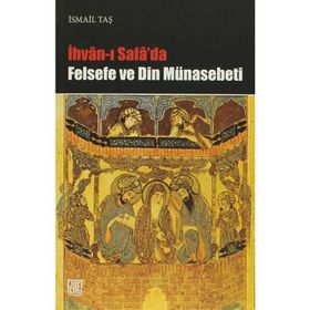 İHVAN-I SAFA'DA FELSEFE VE DIN MÜNASEBETİ - İSMAİL TAŞ