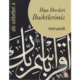 İhya Dersleri İbadetlerimiz - Aile Sohbetleri -4 / İmam Gazali