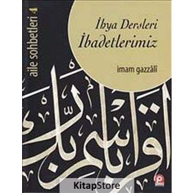 İhya Dersleri İbadetlerimiz - Aile Sohbetleri -4 / İmam Gazali