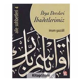 İhya Dersleri İbadetlerimiz - Aile Sohbetleri -4 / İmam Gazali