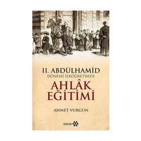 II. Abdülhamid Dönemi - İlköğretimde Ahlak Eğitimi - Ahmet Vurgun