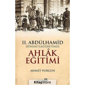 II. Abdülhamid Dönemi - İlköğretimde Ahlak Eğitimi - Ahmet Vurgun