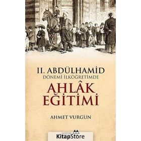 II. Abdülhamid Dönemi - İlköğretimde Ahlak Eğitimi - Ahmet Vurgun