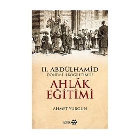 II. Abdülhamid Dönemi - İlköğretimde Ahlak Eğitimi - Ahmet Vurgun