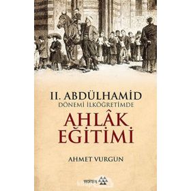 II. Abdülhamid Dönemi - İlköğretimde Ahlak Eğitimi - Ahmet Vurgun