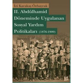 II. ABDÜLHAMİD DÖNEMİNDE UYGULANAN SOSYAL YARDIM POLİTİKALARI (1876-1909) - İZİ KARAKAŞ ÖZBARYAK