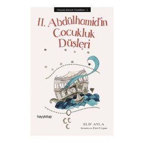 II. Abdülhamid’in Çocukluk Düşleri - Osmanlı Şehzade Günlükleri 1 - Elif Ayla