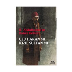 II. ABDÜLHAMİD'İN HATIRA DEFTERİ ULU HAKAN MI KIZIL SULTAN MI - Ö. ANDAÇ UĞURLU