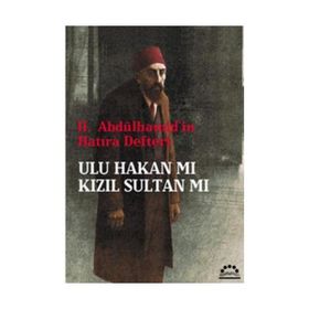 II. ABDÜLHAMİD'İN HATIRA DEFTERİ ULU HAKAN MI KIZIL SULTAN MI - Ö. ANDAÇ UĞURLU