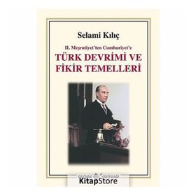 II.MEŞRUTİYET´TEN CUMHURIYET´E TÜRK DEVRIMI VE FIKIR TEMELLERI - SELAMI KILIÇ