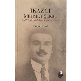 İKAZCI MEHMET ŞÜKRÜ MILLI MÜCADELEDEN CUMHURIYET´E - SÜHA ÜNSAL