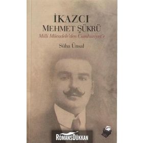 İKAZCI MEHMET ŞÜKRÜ MILLI MÜCADELEDEN CUMHURIYET´E - SÜHA ÜNSAL