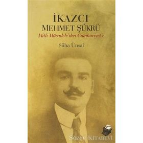 İKAZCI MEHMET ŞÜKRÜ MILLI MÜCADELEDEN CUMHURIYET´E - SÜHA ÜNSAL