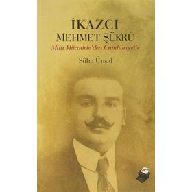 İKAZCI MEHMET ŞÜKRÜ MILLI MÜCADELEDEN CUMHURIYET´E - SÜHA ÜNSAL