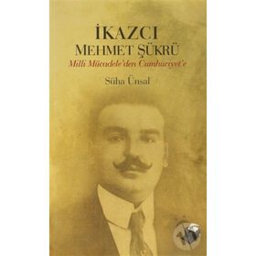 İKAZCI MEHMET ŞÜKRÜ MILLI MÜCADELEDEN CUMHURIYET´E - SÜHA ÜNSAL