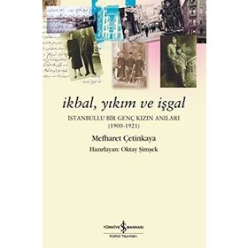 İKBAL, YIKIM VE İŞGAL İSTANBULLU BIR GENÇ KIZIN ANILARI - MEFHARET ÇETINKAYA