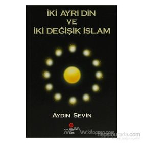 İKI AYRI DIN VE İKI DEĞIŞIK İSLAM - AYDIN SEVIN