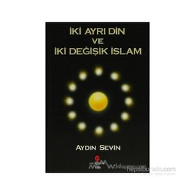 İKI AYRI DIN VE İKI DEĞIŞIK İSLAM - AYDIN SEVIN