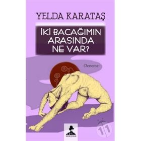 İki Bacağımın Arasında Ne Var - Yelda Karataş