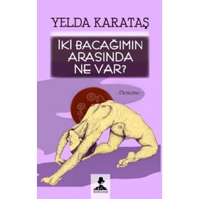 İki Bacağımın Arasında Ne Var - Yelda Karataş