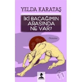 İki Bacağımın Arasında Ne Var - Yelda Karataş