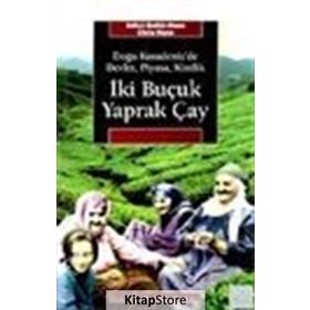 İKI BUÇUK YAPRAK ÇAY DOĞU KARADENIZ'DE DEVLET, PIYASA, KIMLIK - ILDIKO BELLER HAAN