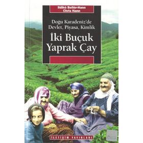 İKI BUÇUK YAPRAK ÇAY DOĞU KARADENIZ'DE DEVLET, PIYASA, KIMLIK - ILDIKO BELLER HAAN