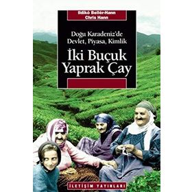 İKI BUÇUK YAPRAK ÇAY DOĞU KARADENIZ'DE DEVLET, PIYASA, KIMLIK - ILDIKO BELLER HAAN